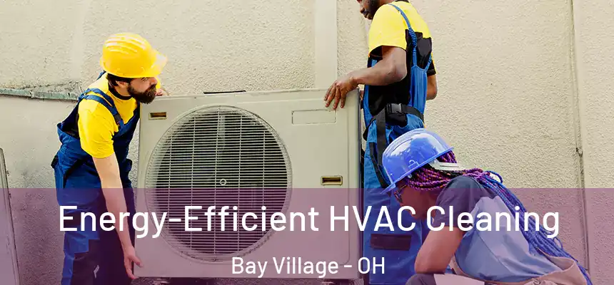  Energy-Efficient HVAC Cleaning Bay Village - OH