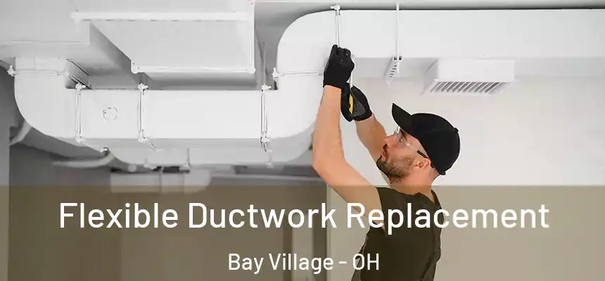  Flexible Ductwork Replacement Bay Village - OH