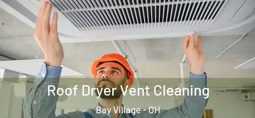  Roof Dryer Vent Cleaning Bay Village - OH